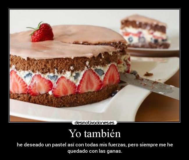 Yo también - he deseado un pastel así con todas mis fuerzas, pero siempre me he
quedado con las ganas.