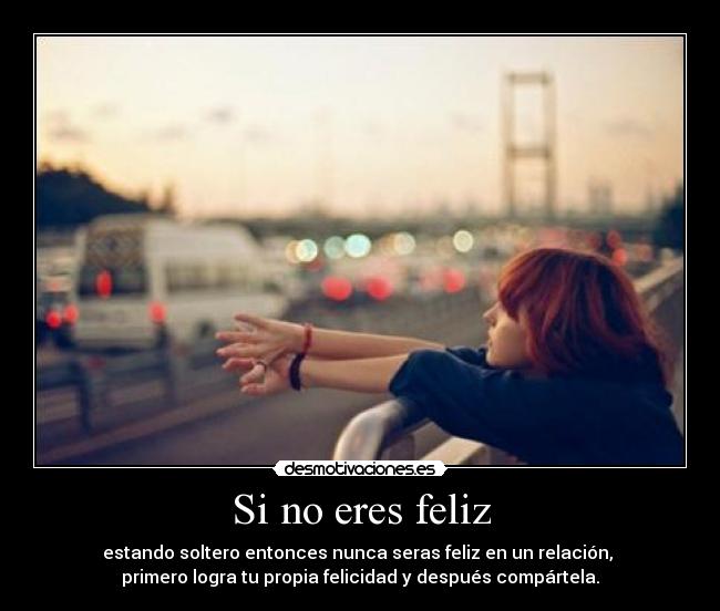Si no eres feliz -
