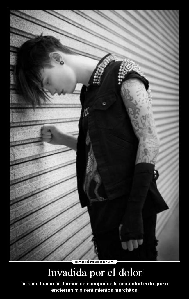 Invadida por el dolor - mi alma busca mil formas de escapar de la oscuridad en la que a
encierran mis sentimientos marchitos.