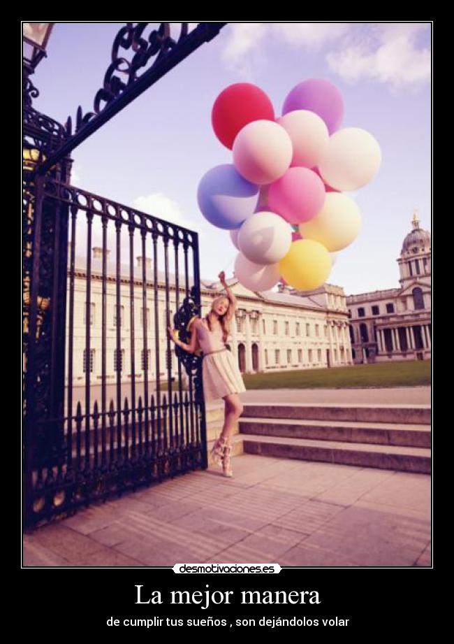 La mejor manera - de cumplir tus sueños , son dejándolos volar