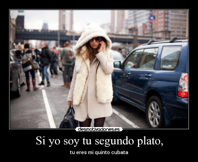 Si yo soy tu segundo plato, - tu eres mi quinto cubata