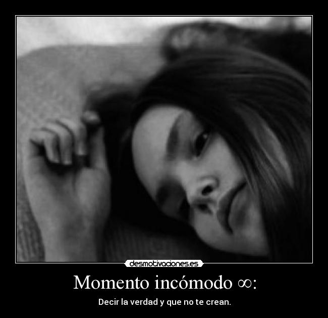 Momento incómodo ∞: - Decir la verdad y que no te crean.