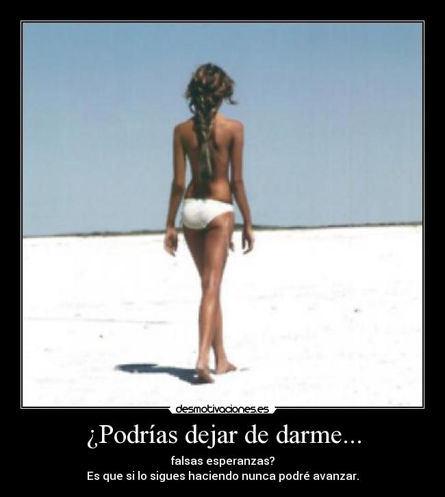 ¿Podrías dejar de darme... -