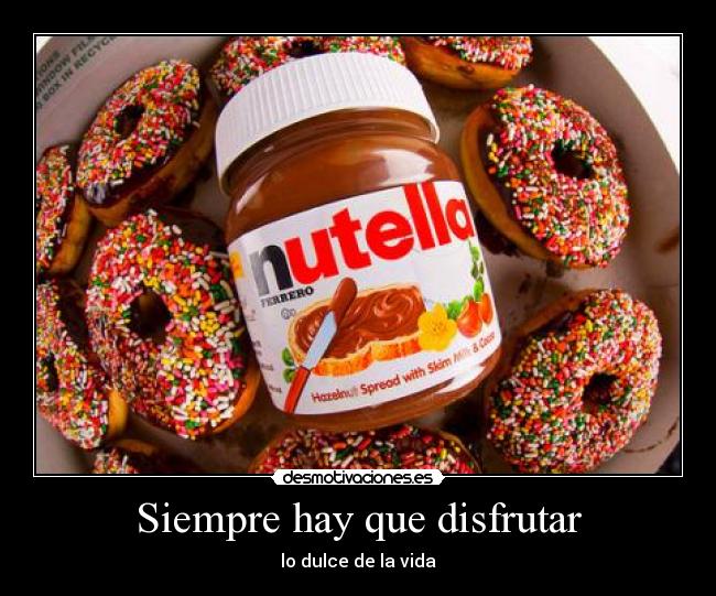 Siempre hay que disfrutar - lo dulce de la vida