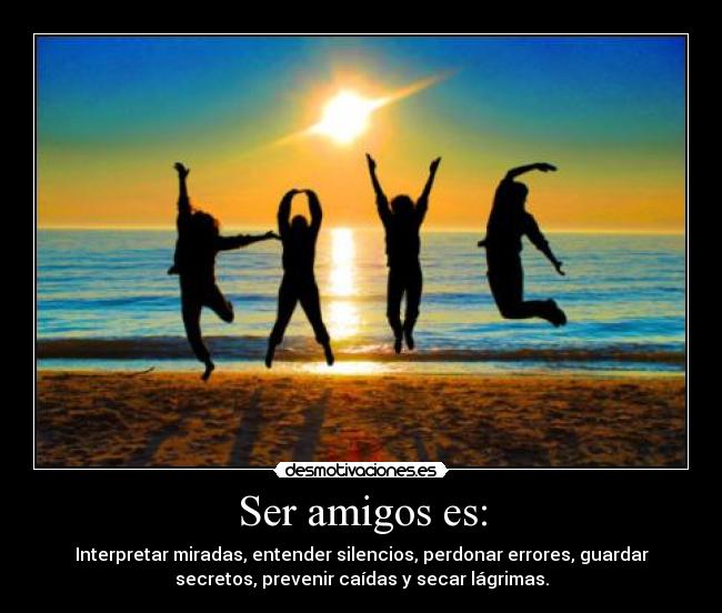 Ser amigos es: -