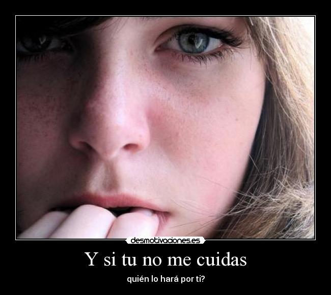 Y si tu no me cuidas - quién lo hará por ti?