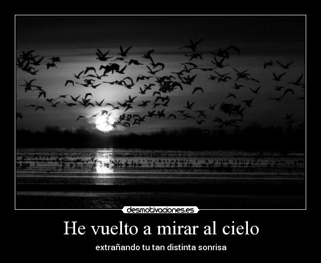 He vuelto a mirar al cielo - extrañando tu tan distinta sonrisa