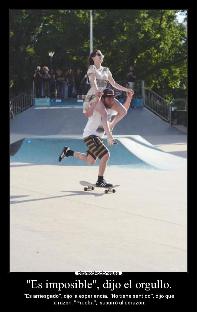Es imposible, dijo el orgullo. -
