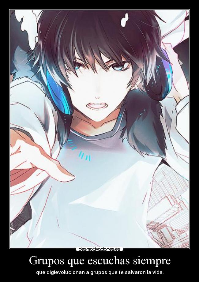 Grupos que escuchas siempre - que digievolucionan a grupos que te salvaron la vida.