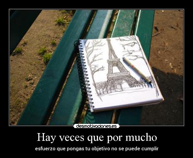 Hay veces que por mucho - esfuerzo que pongas tu objetivo no se puede cumplir