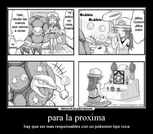 para la proxima - hay que ser mas responsables con un pokemon tipo roca