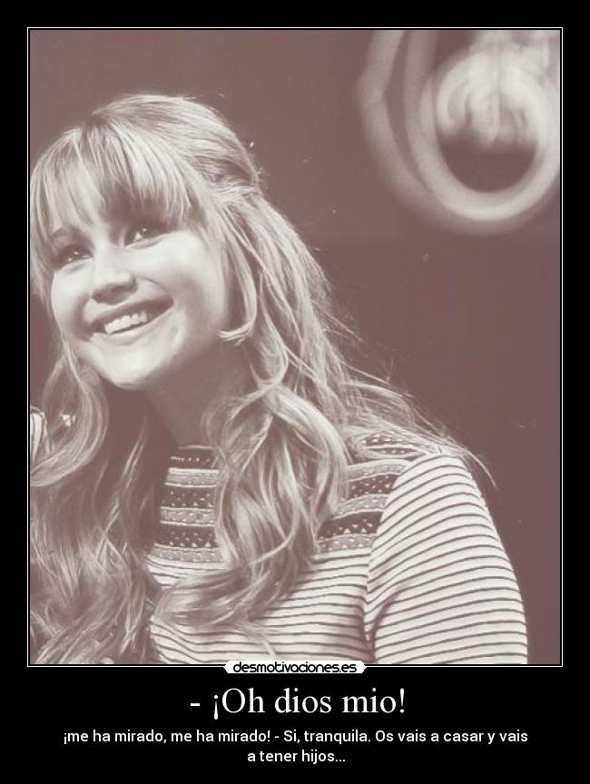 - ¡Oh dios mio! -