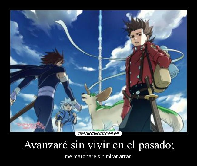 Avanzaré sin vivir en el pasado; - me marcharé sin mirar atrás.