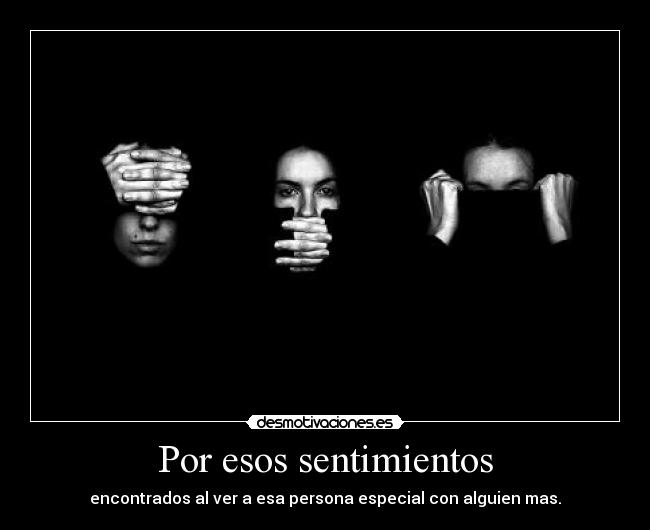 Por esos sentimientos - encontrados al ver a esa persona especial con alguien mas.
