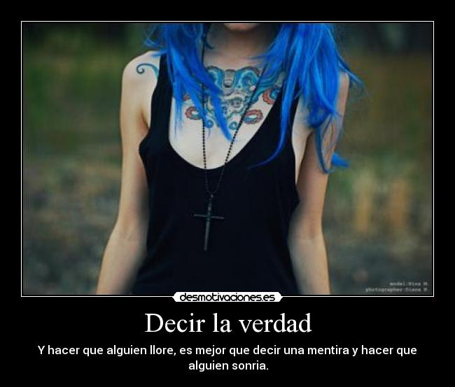 Decir la verdad - Y hacer que alguien llore, es mejor que decir una mentira y hacer que alguien sonria.