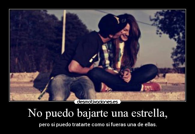 No puedo bajarte una estrella, -