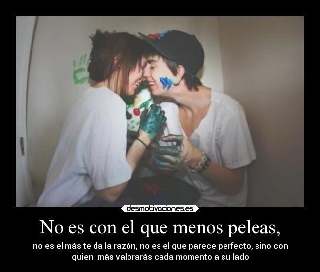 No es con el que menos peleas, -