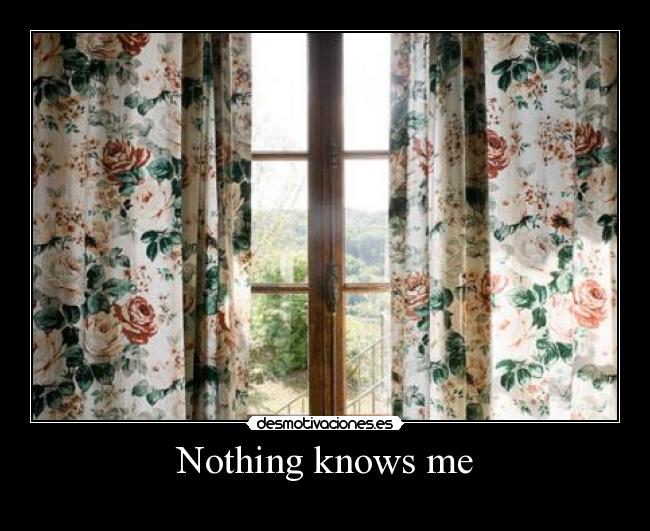 Nothing knows me -