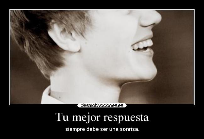 Tu mejor respuesta - siempre debe ser una sonrisa.