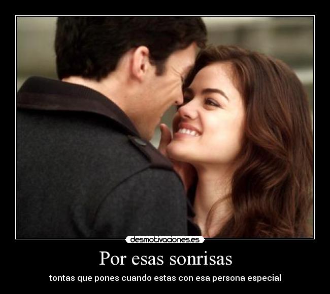 Por esas sonrisas - tontas que pones cuando estas con esa persona especial