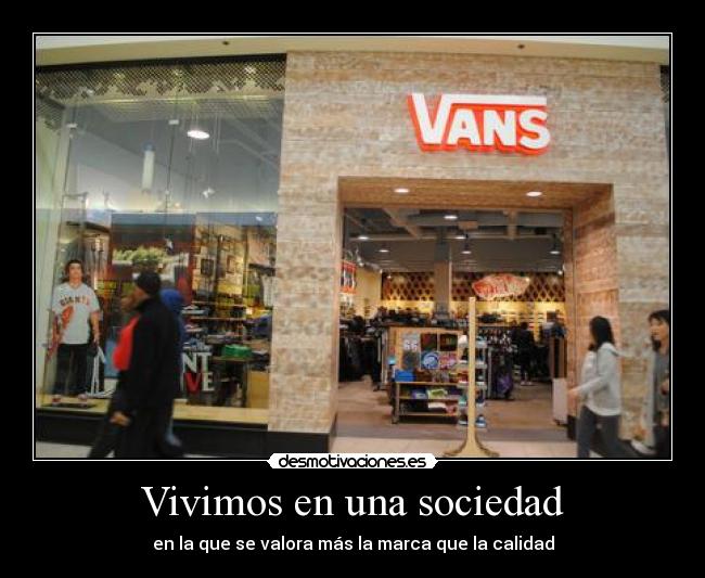 Vivimos en una sociedad - en la que se valora más la marca que la calidad