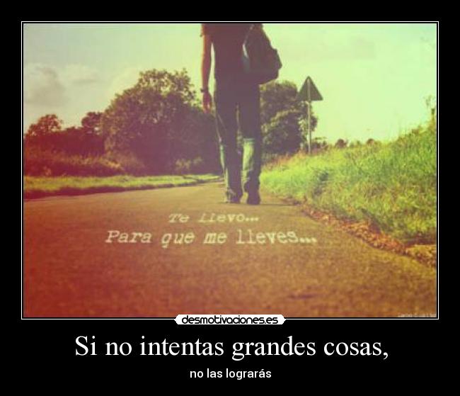Si no intentas grandes cosas, -