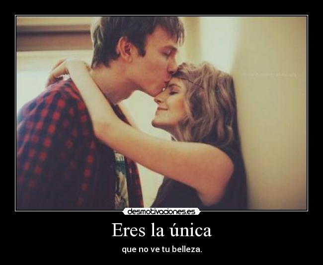 Eres la única - que no ve tu belleza.