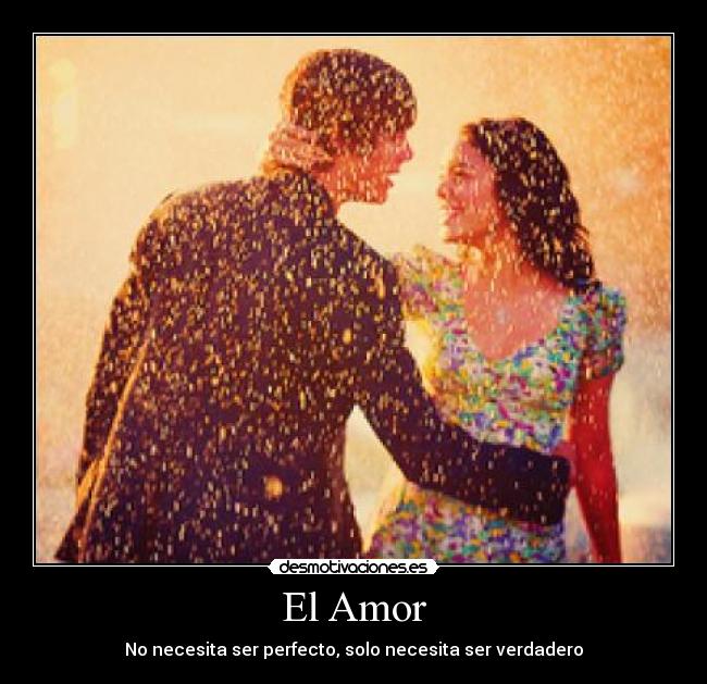 El Amor - No necesita ser perfecto, solo necesita ser verdadero