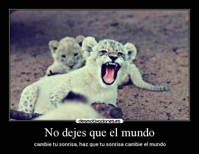 No dejes que el mundo - cambie tu sonrisa, haz que tu sonrisa cambie el mundo