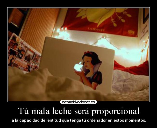 Tú mala leche será proporcional -
