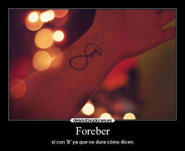 Foreber - sí con B ya que no dura cómo dicen.