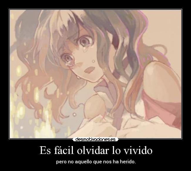 Es fácil olvidar lo vivido - pero no aquello que nos ha herido.