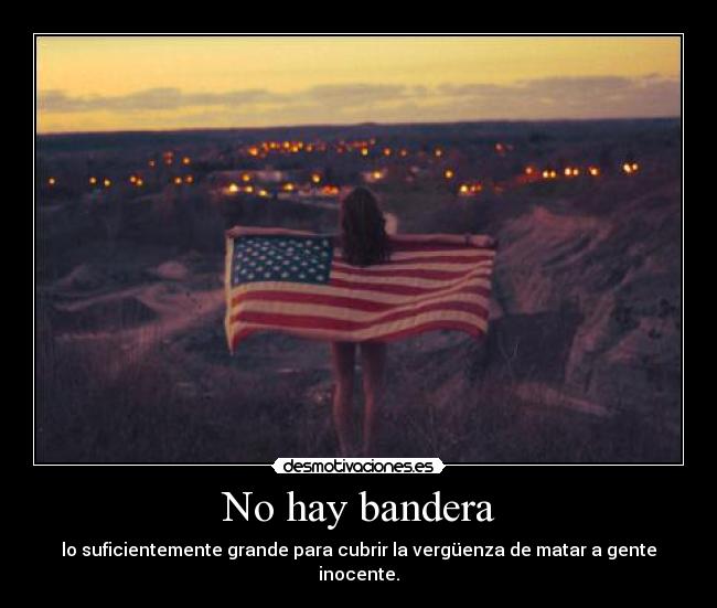 No hay bandera - lo suficientemente grande para cubrir la vergüenza de matar a gente inocente.