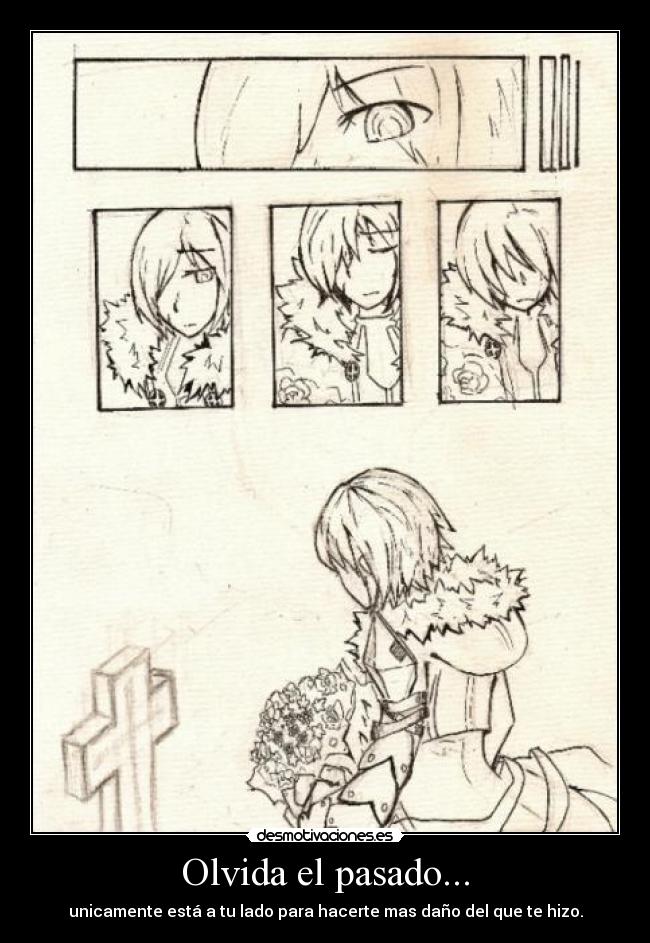Olvida el pasado... - unicamente está a tu lado para hacerte mas daño del que te hizo.