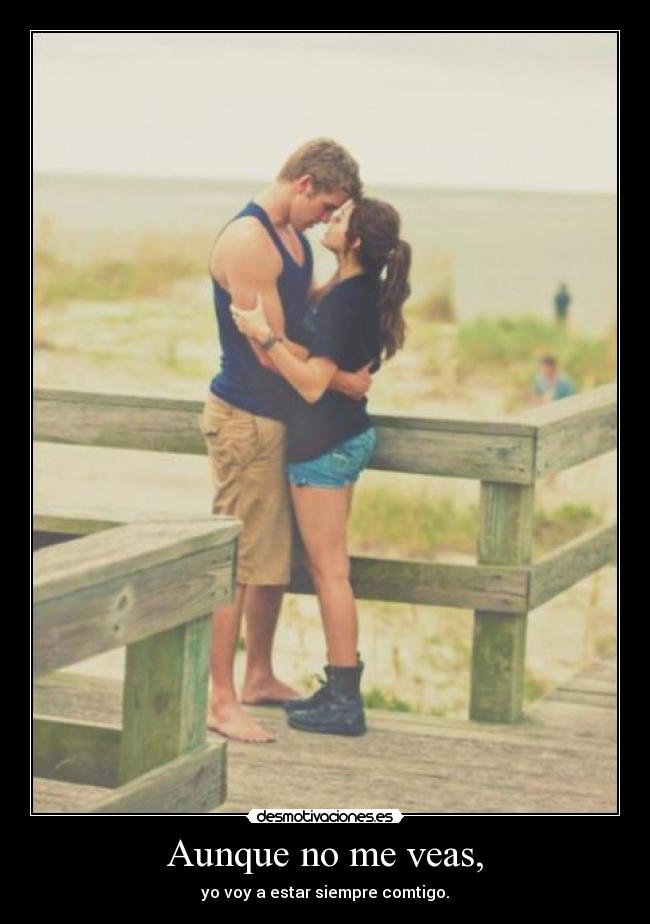 Aunque no me veas, - yo voy a estar siempre comtigo.