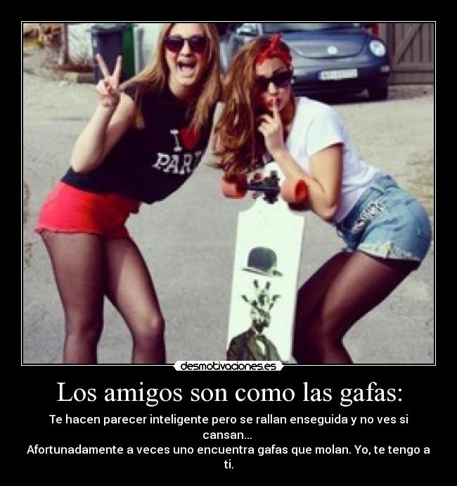 Los amigos son como las gafas: - 