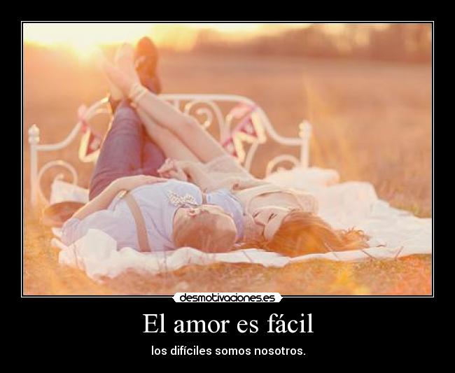 El amor es fácil - los difíciles somos nosotros.