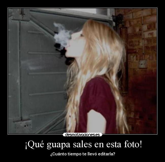 ¡Qué guapa sales en esta foto! - ¿Cuánto tiempo te llevó editarla?