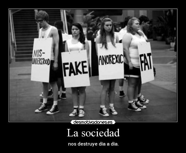 La sociedad - nos destruye día a día.