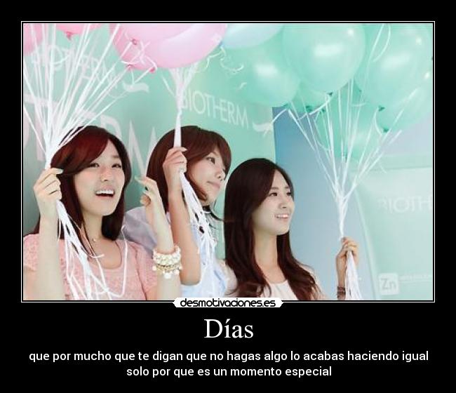 Días - que por mucho que te digan que no hagas algo lo acabas haciendo igual
solo por que es un momento especial