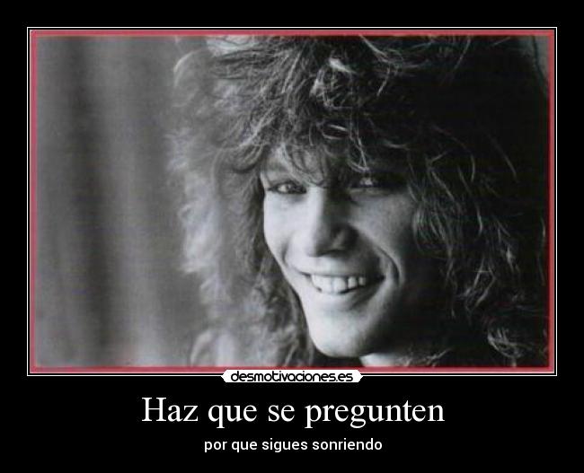 Haz que se pregunten - por que sigues sonriendo