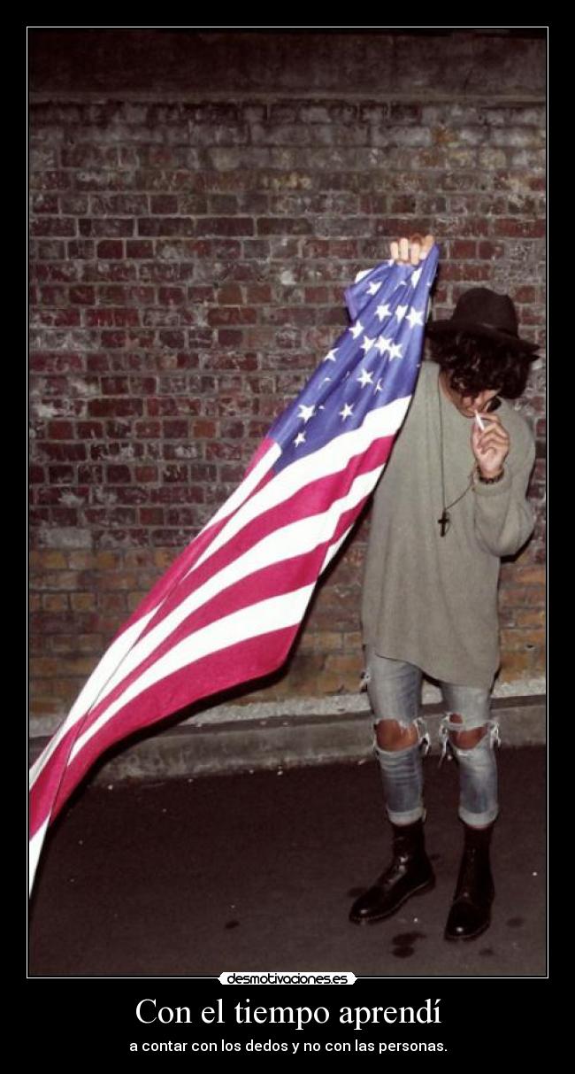 Con el tiempo aprendí - a contar con los dedos y no con las personas.