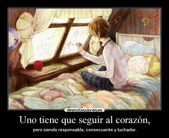 Uno tiene que seguir al corazón, - pero siendo responsable, consecuente y luchador.