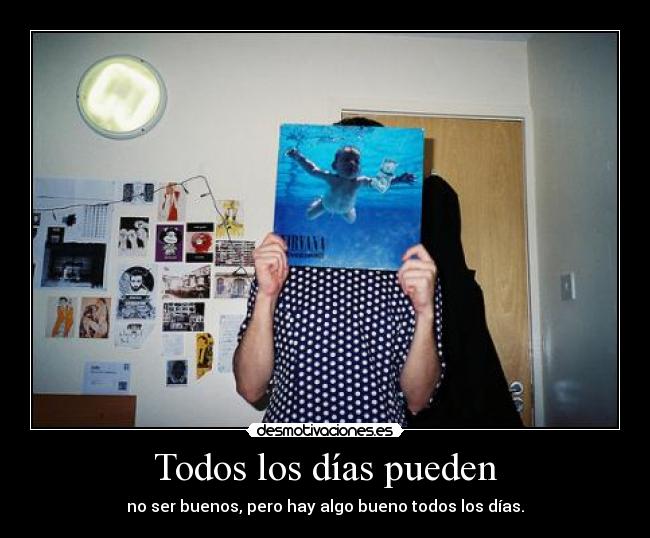 Todos los días pueden - no ser buenos, pero hay algo bueno todos los días.