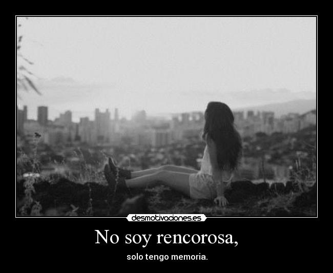 No soy rencorosa, - 