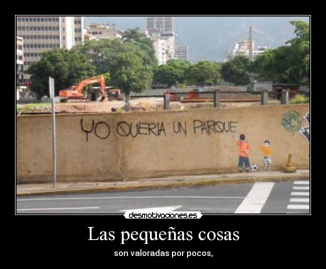 Las pequeñas cosas - son valoradas por pocos,