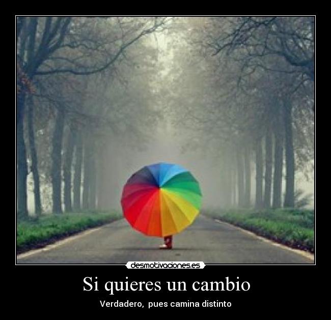 Si quieres un cambio - Verdadero,  pues camina distinto