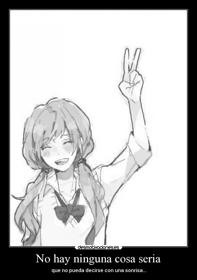 No hay ninguna cosa seria - que no pueda decirse con una sonrisa...