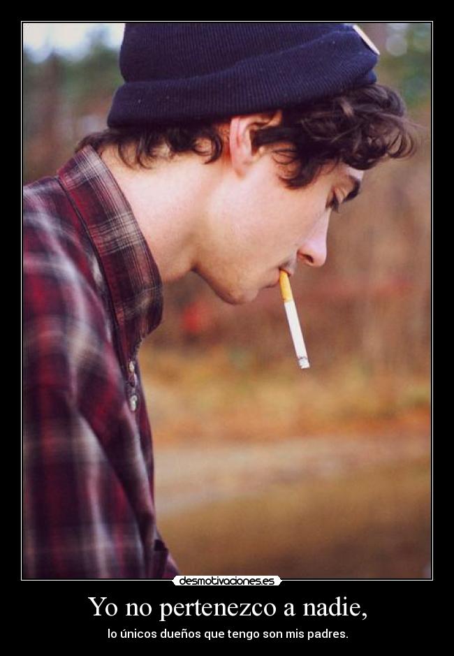 Yo no pertenezco a nadie, - lo únicos dueños que tengo son mis padres.