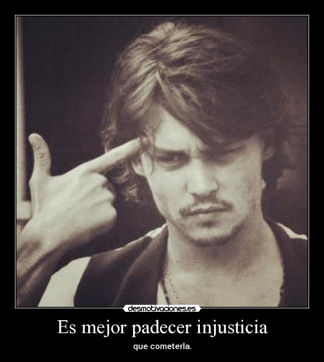 Es mejor padecer injusticia - que cometerla.